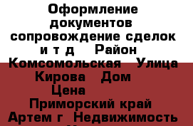Оформление документов, сопровождение сделок и т.д. › Район ­ Комсомольская › Улица ­ Кирова › Дом ­ 8 › Цена ­ 5 000 - Приморский край, Артем г. Недвижимость » Услуги   